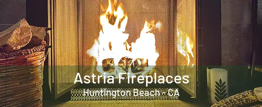 Astria Fireplaces Huntington Beach - CA