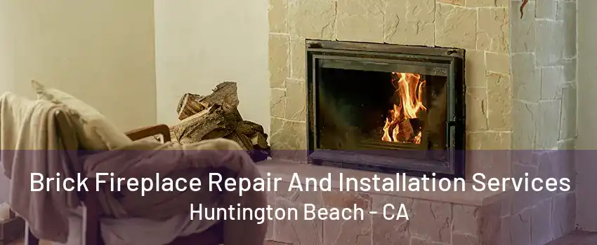 Brick Fireplace Repair And Installation Services Huntington Beach - CA