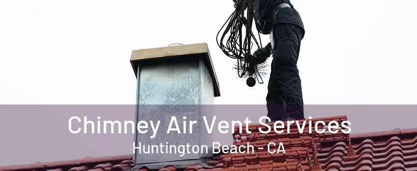 Chimney Air Vent Services Huntington Beach - CA