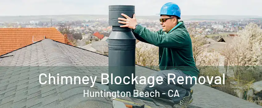 Chimney Blockage Removal Huntington Beach - CA