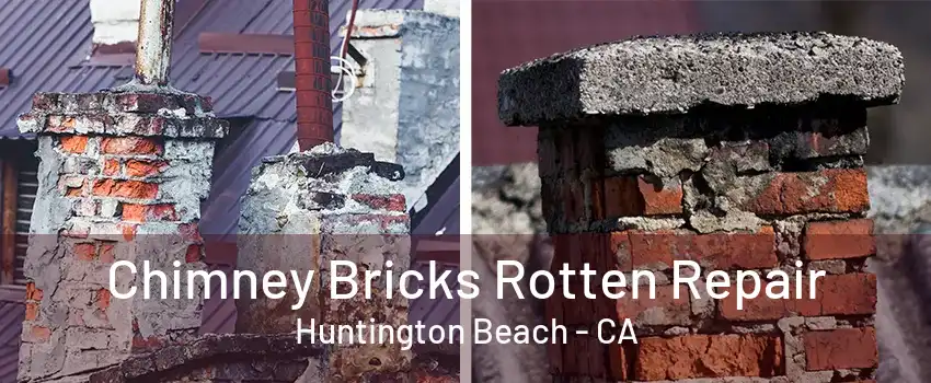 Chimney Bricks Rotten Repair Huntington Beach - CA