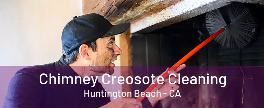 Chimney Creosote Cleaning Huntington Beach - CA