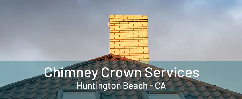 Chimney Crown Services Huntington Beach - CA