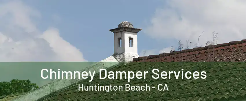 Chimney Damper Services Huntington Beach - CA