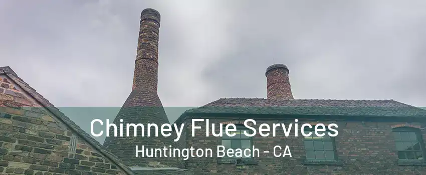 Chimney Flue Services Huntington Beach - CA