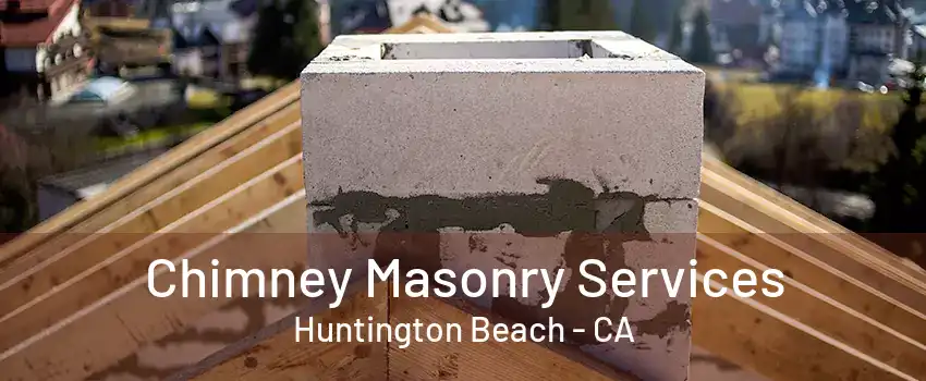 Chimney Masonry Services Huntington Beach - CA