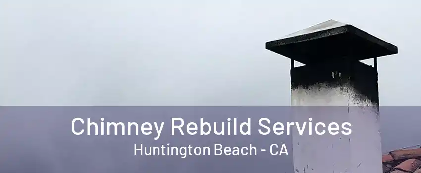 Chimney Rebuild Services Huntington Beach - CA