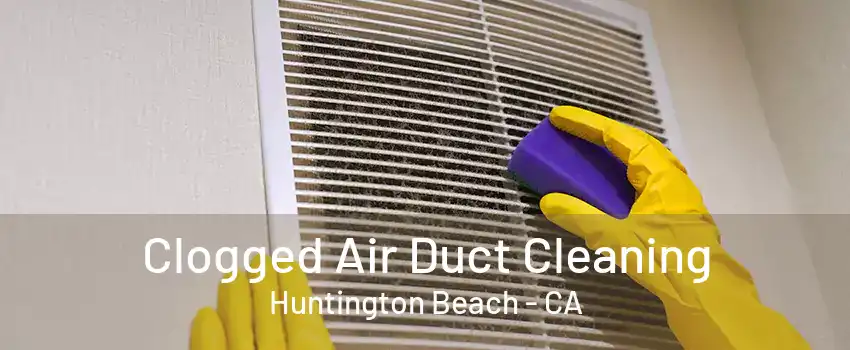 Clogged Air Duct Cleaning Huntington Beach - CA