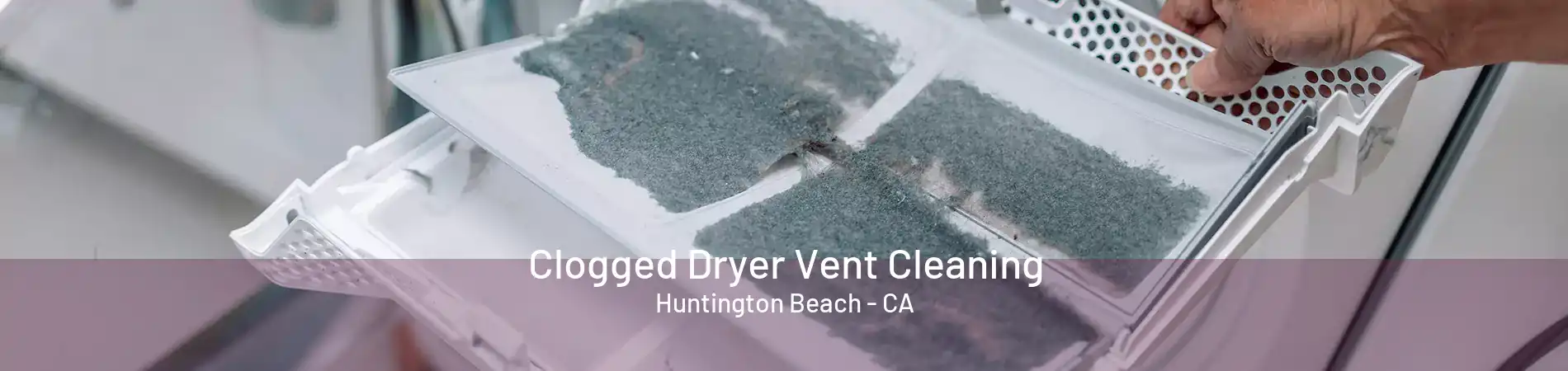 Clogged Dryer Vent Cleaning Huntington Beach - CA