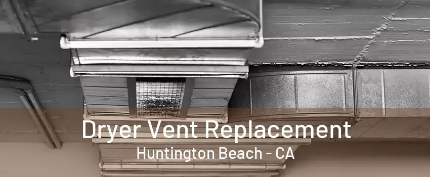 Dryer Vent Replacement Huntington Beach - CA