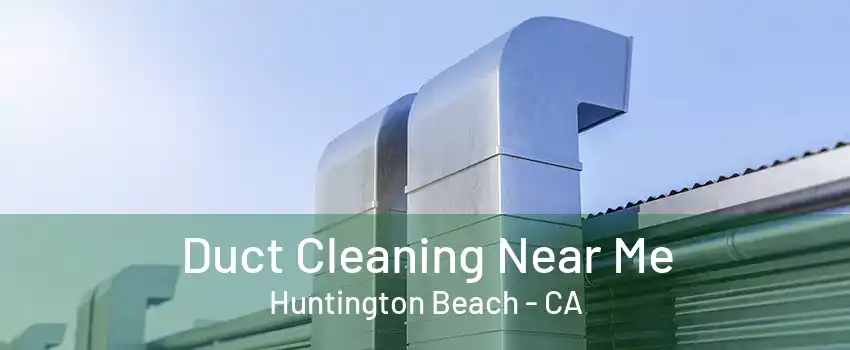 Duct Cleaning Near Me Huntington Beach - CA