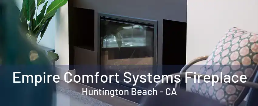 Empire Comfort Systems Fireplace Huntington Beach - CA