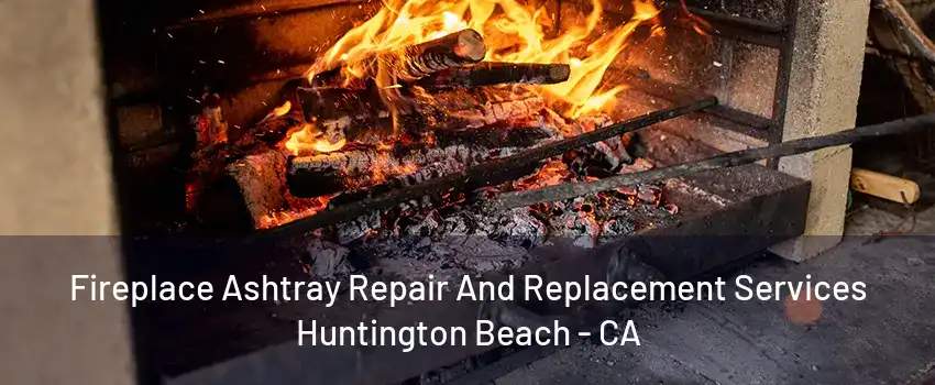 Fireplace Ashtray Repair And Replacement Services Huntington Beach - CA