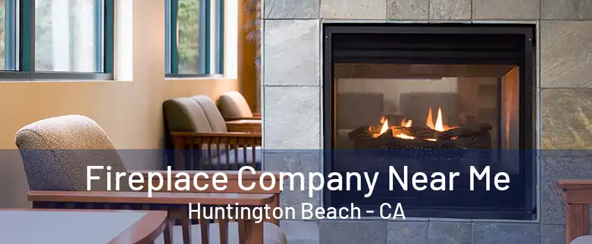 Fireplace Company Near Me Huntington Beach - CA