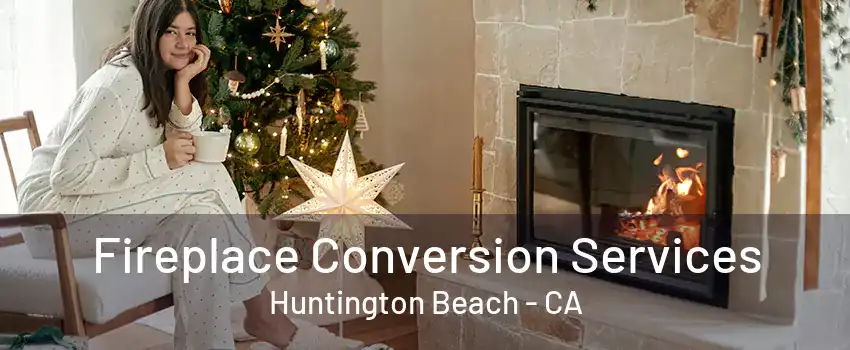 Fireplace Conversion Services Huntington Beach - CA