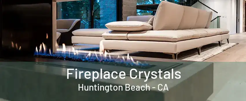 Fireplace Crystals Huntington Beach - CA