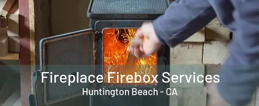 Fireplace Firebox Services Huntington Beach - CA