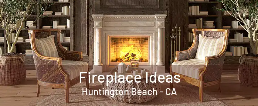 Fireplace Ideas Huntington Beach - CA