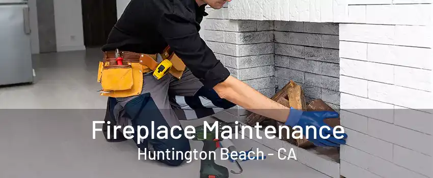 Fireplace Maintenance Huntington Beach - CA