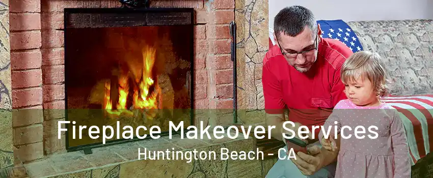 Fireplace Makeover Services Huntington Beach - CA