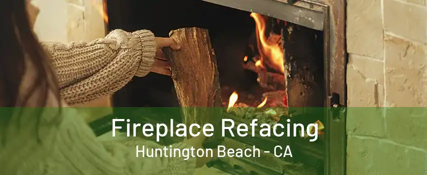 Fireplace Refacing Huntington Beach - CA