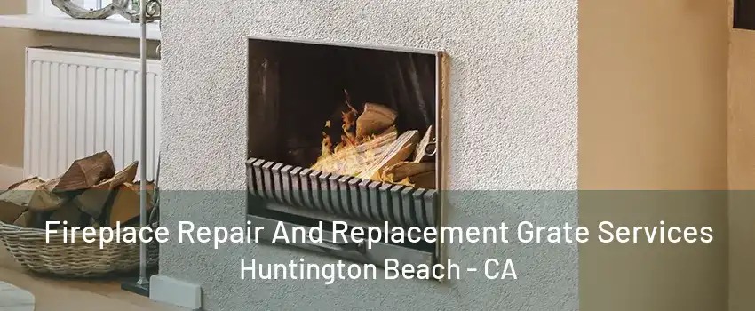 Fireplace Repair And Replacement Grate Services Huntington Beach - CA