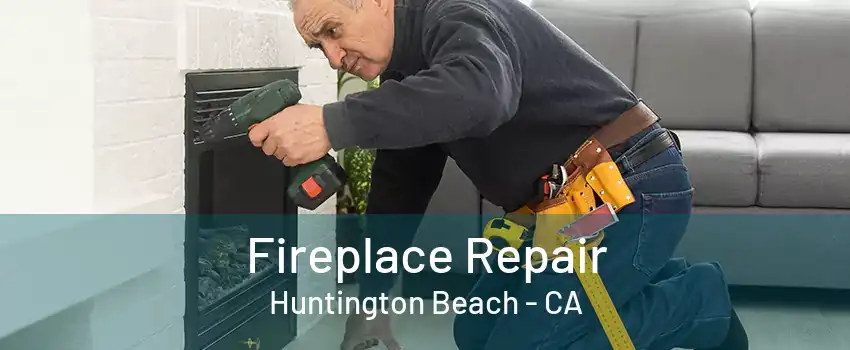 Fireplace Repair Huntington Beach - CA