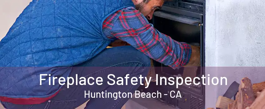 Fireplace Safety Inspection Huntington Beach - CA