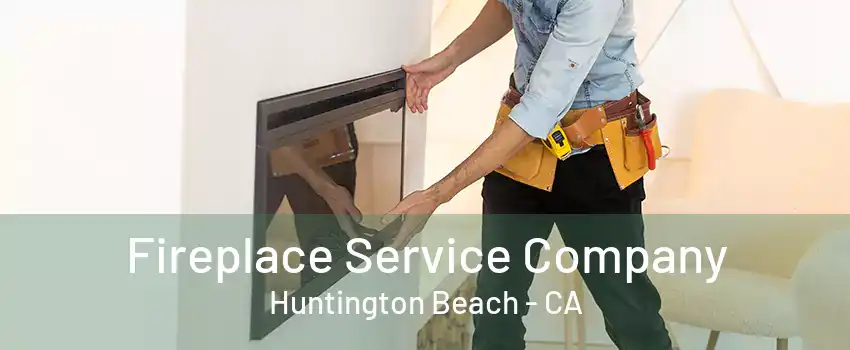 Fireplace Service Company Huntington Beach - CA