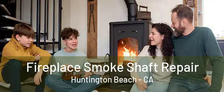 Fireplace Smoke Shaft Repair Huntington Beach - CA