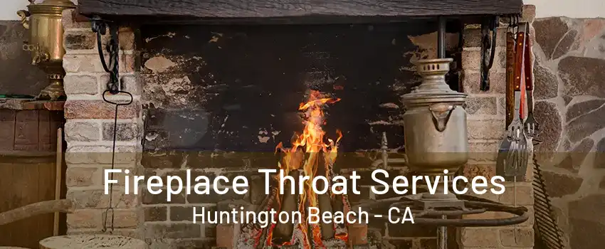 Fireplace Throat Services Huntington Beach - CA