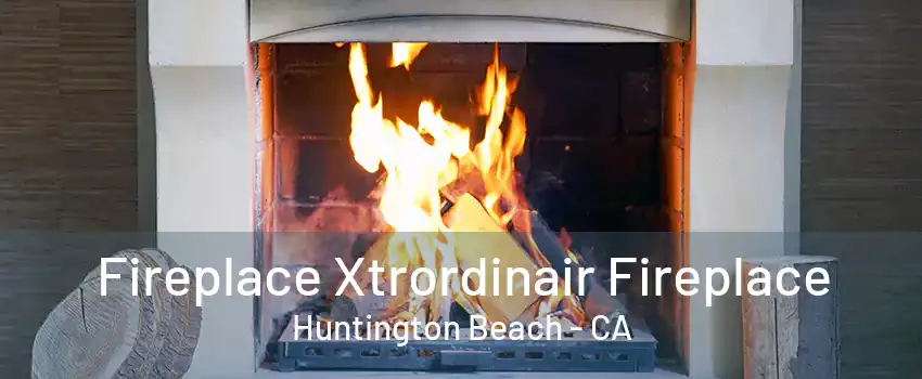 Fireplace Xtrordinair Fireplace Huntington Beach - CA