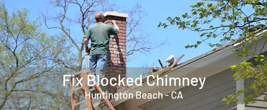 Fix Blocked Chimney Huntington Beach - CA