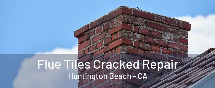 Flue Tiles Cracked Repair Huntington Beach - CA