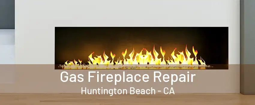 Gas Fireplace Repair Huntington Beach - CA