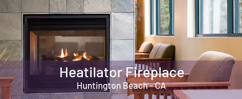 Heatilator Fireplace Huntington Beach - CA