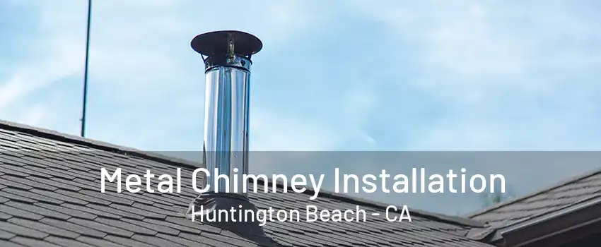 Metal Chimney Installation Huntington Beach - CA