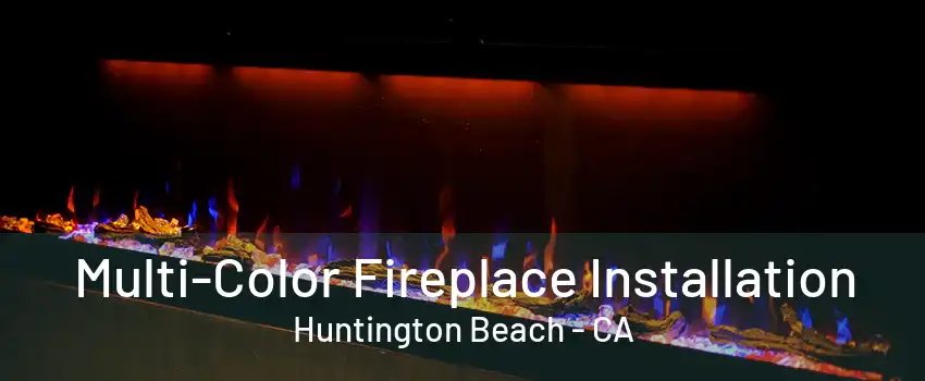 Multi-Color Fireplace Installation Huntington Beach - CA