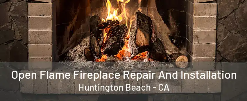 Open Flame Fireplace Repair And Installation Huntington Beach - CA