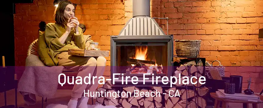 Quadra-Fire Fireplace Huntington Beach - CA