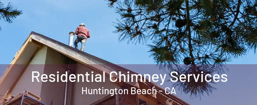 Residential Chimney Services Huntington Beach - CA