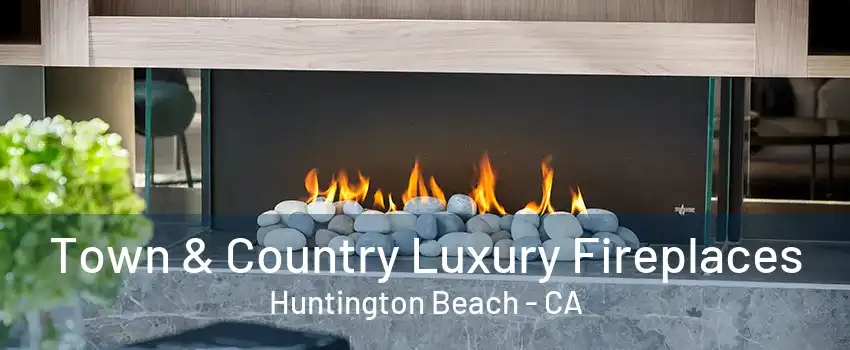 Town & Country Luxury Fireplaces Huntington Beach - CA