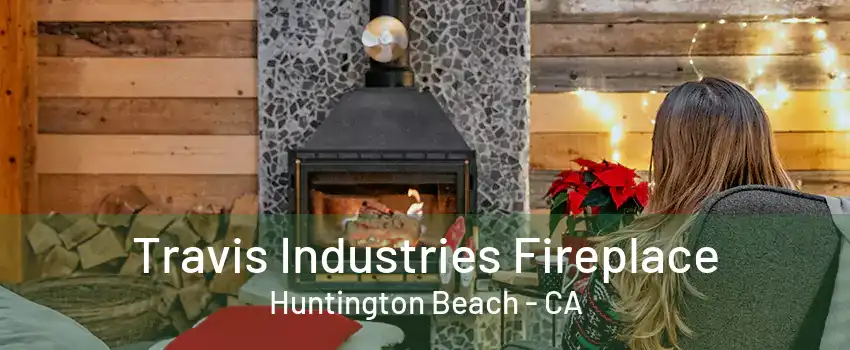 Travis Industries Fireplace Huntington Beach - CA