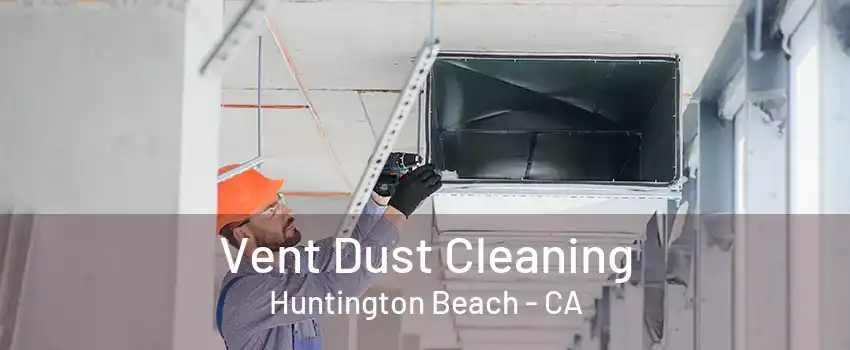 Vent Dust Cleaning Huntington Beach - CA