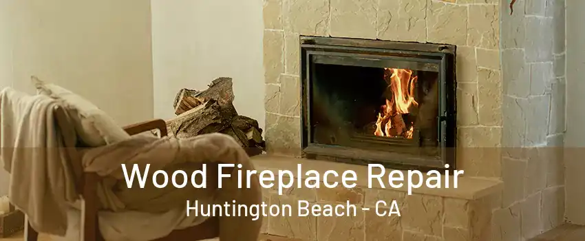 Wood Fireplace Repair Huntington Beach - CA